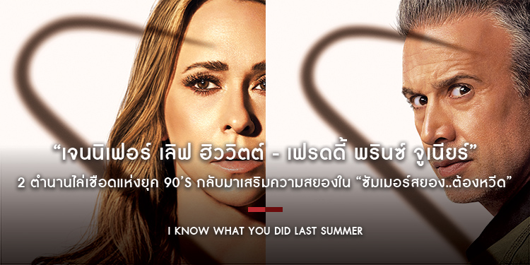 “เจนนิเฟอร์ เลิฟ ฮิววิตต์ - เฟรดดี้ พรินซ์ จูเนียร์” 2 ตำนานไล่เชือดแห่งยุค 90’s กลับมาเสริมความสยองใน “I Know What You Did Last Summer”